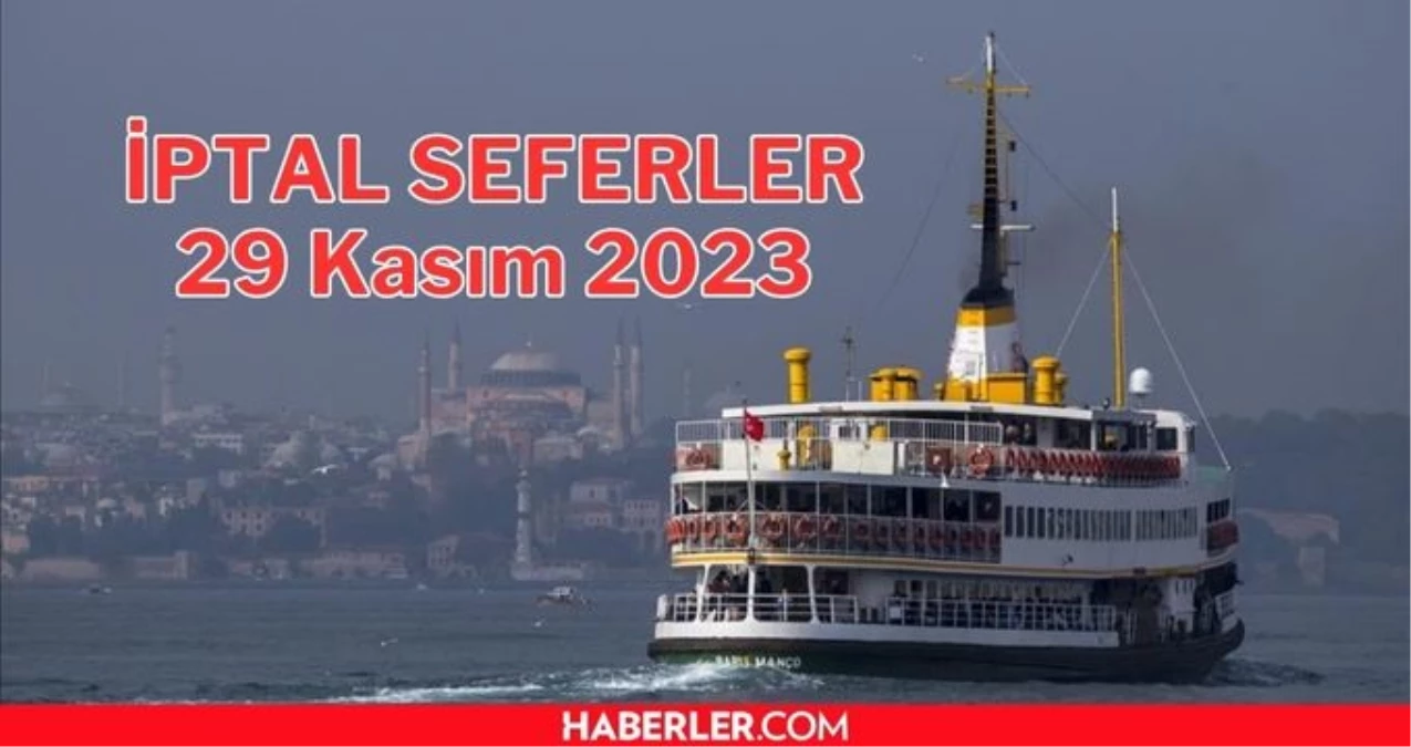 VAPUR SEFERLERİ İPTAL Mİ SON DAKİKA 2023! 29 Kasım vapur seferleri iptal mi? İDO - BUDO feribot seferleri iptal mi?