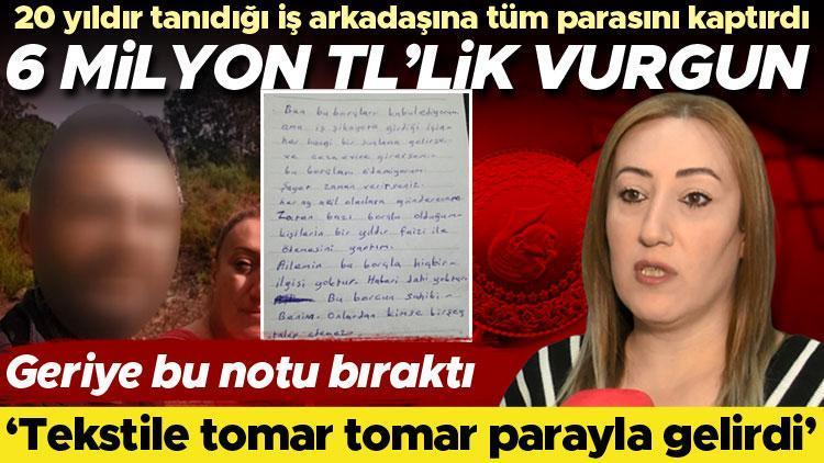 6 milyon TL'lik vurgun! 'Tekstile tomar tomar parayla gelirdi' Geriye bu notu bıraktı