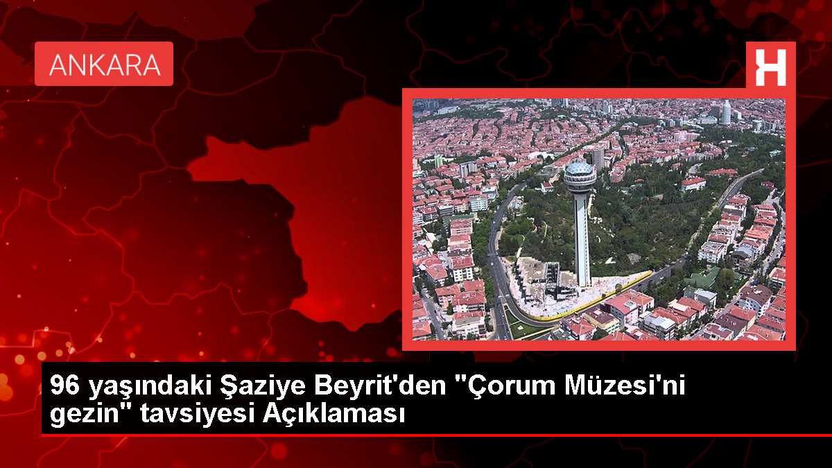 96 yaşındaki Şaziye Beyrit, Çorum Müzesi'ni gezdi