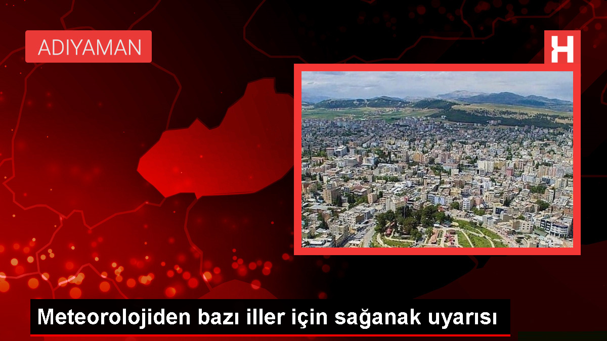 Adıyaman, Malatya, Elazığ, Tunceli, Kahramanmaraş, İzmir, Aydın, Muğla, Çanakkale ve Edremit Körfezi'nde sağanak bekleniyor