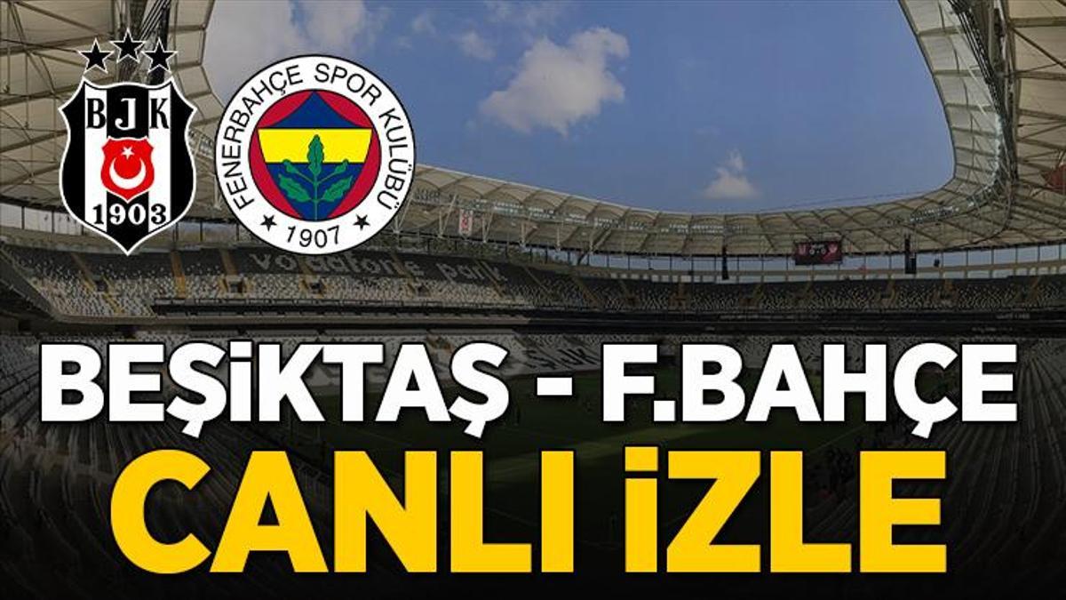 Beşiktaş - Fenerbahçe maçı CANLI İZLE | Beşiktaş - Fenerbahçe derbisi şifresiz