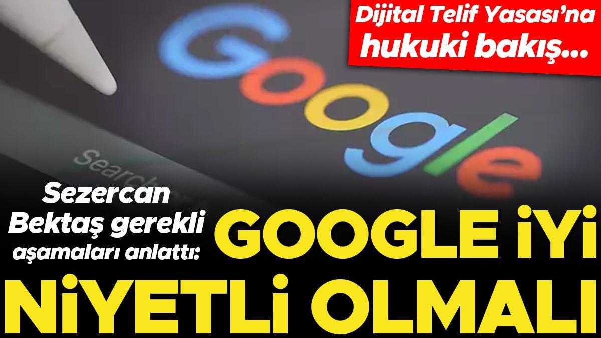 Dijital Telif Yasası'na hukuki bakış... Dr. Sezercan Bektaş gerekli aşamaları anlattı: Google iyi niyetli olmalı