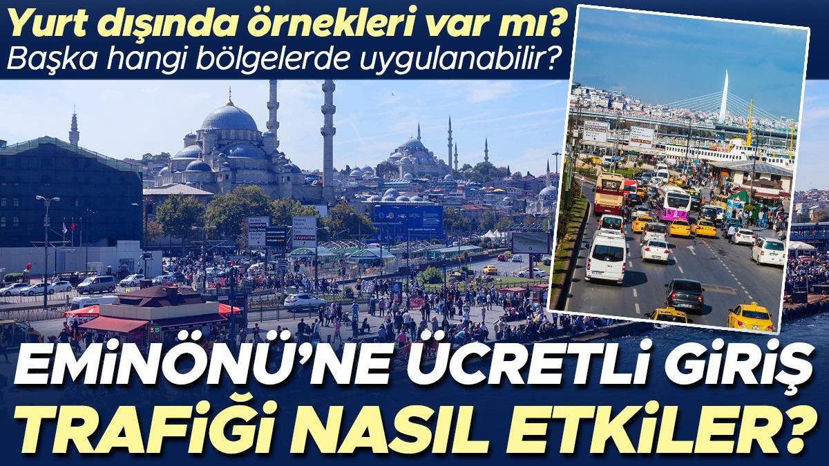 Eminönü’ne araçla girişler ücretli olacak... Trafiği nasıl etkiler? Başka nerede uygulanabilir? ‘Artık her türlü değişikliğe açık olmak gerek’