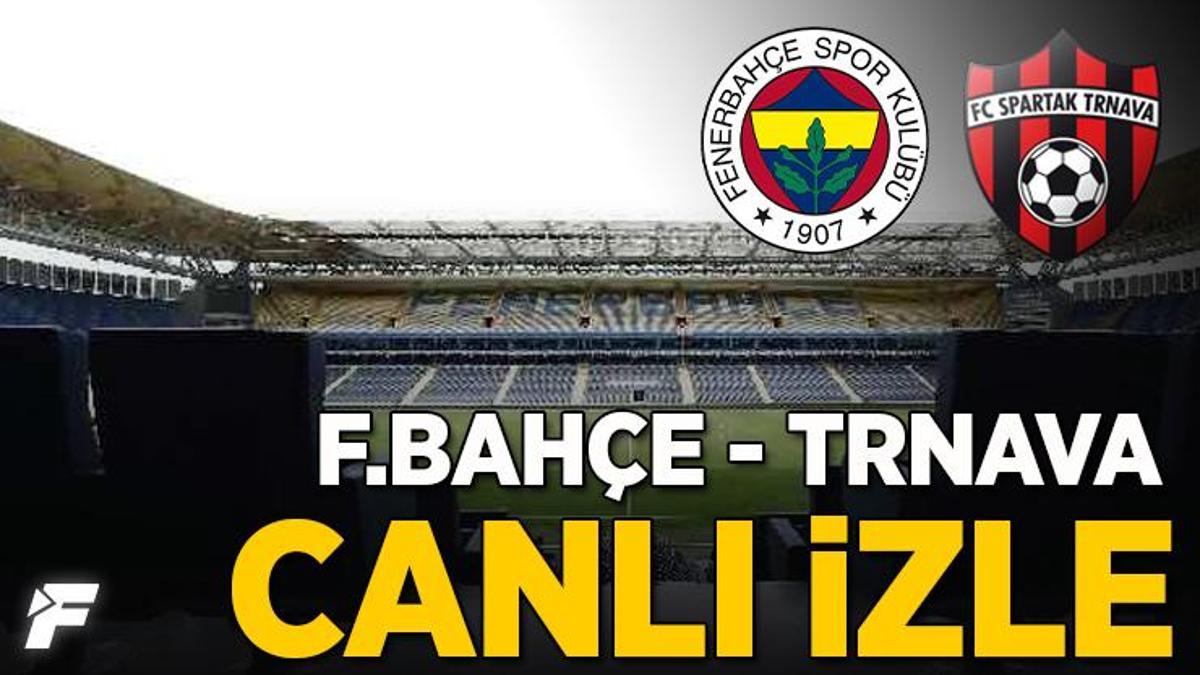 Fenerbahçe - Spartak Trnava maçı CANLI İZLE