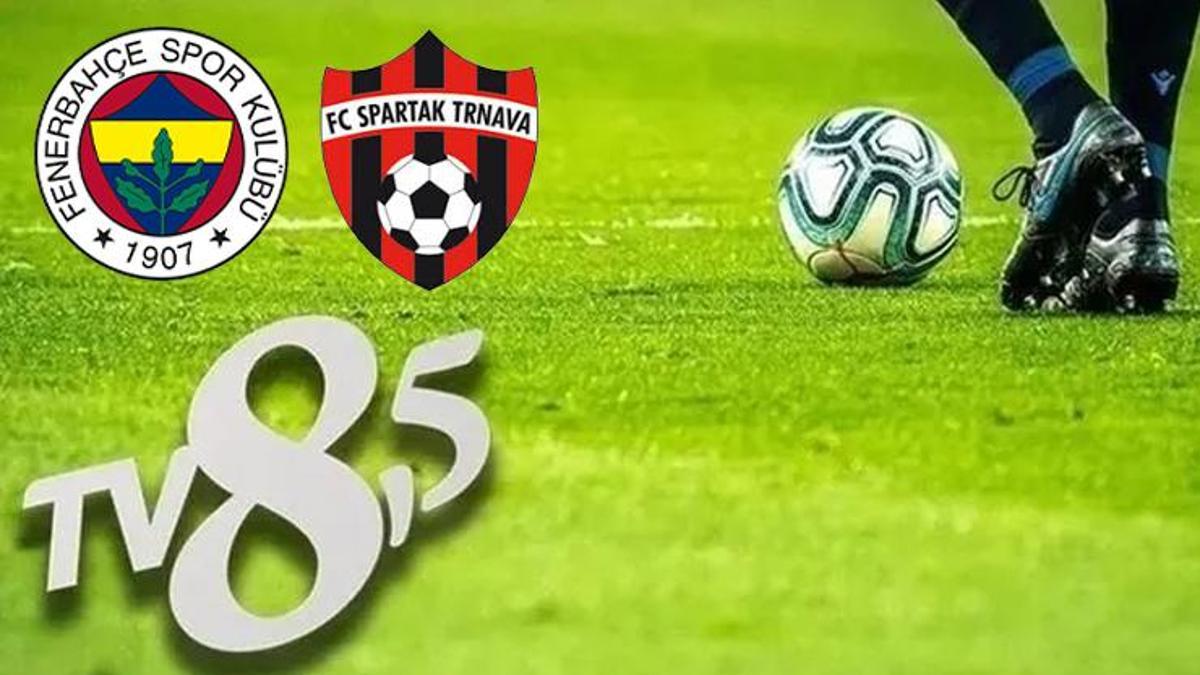 Fenerbahçe Spartak Trnava maçı TV 8,5 yayınlıyor mu? TV 8,5 CANLI izle