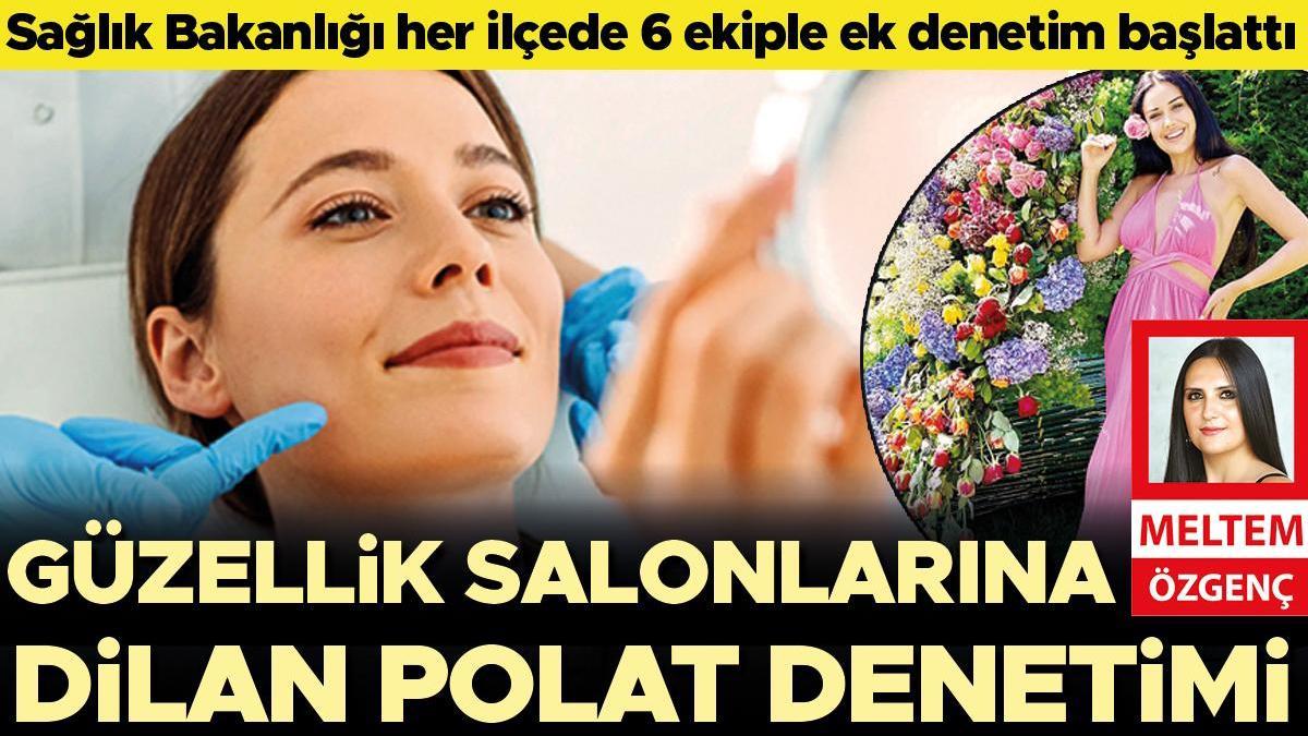 Güzellik salonlarına Dilan Polat denetimi