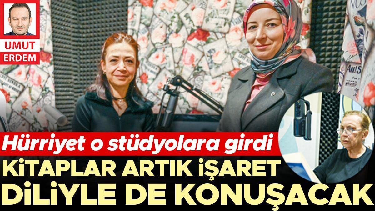 Hürriyet o stüdyolara girdi... Kitaplar artık işaret diliyle de konuşacak