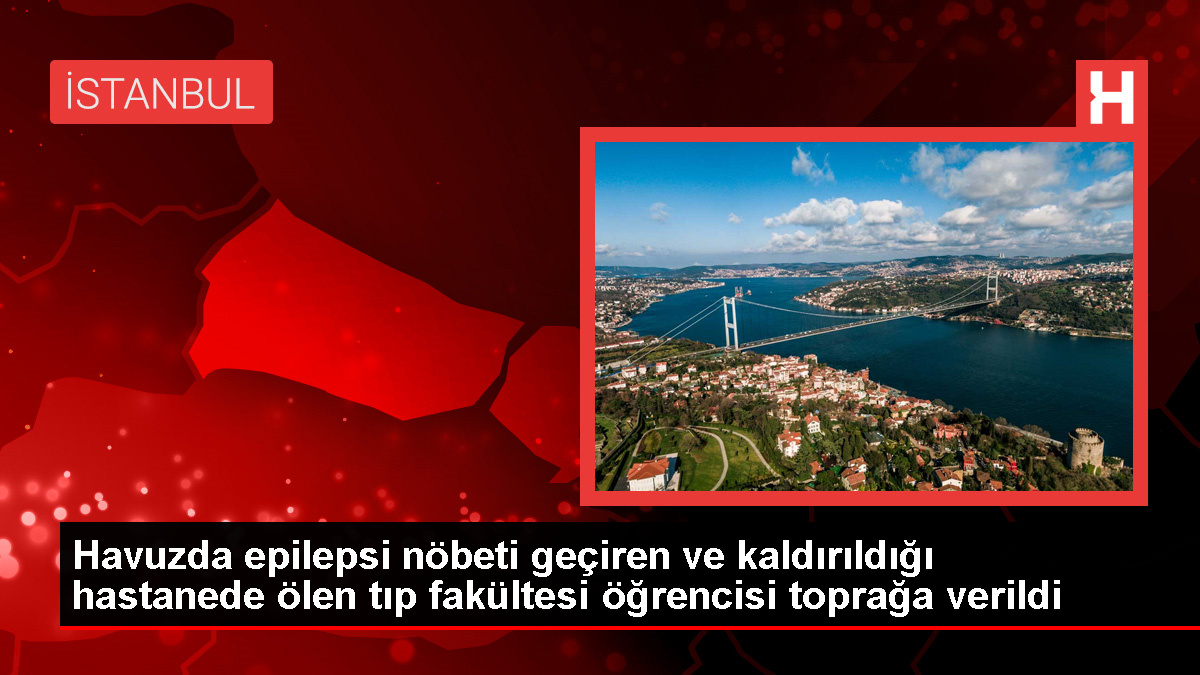 İstanbul'da boğulma tehlikesi geçiren üniversite öğrencisi Samsun'da defnedildi