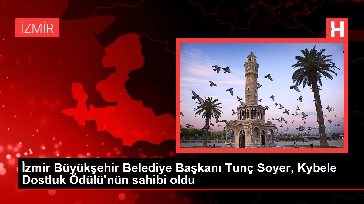 İzmir Büyükşehir Belediye Başkanı Tunç Soyer, Kybele Dostluk Ödülü'nün sahibi oldu