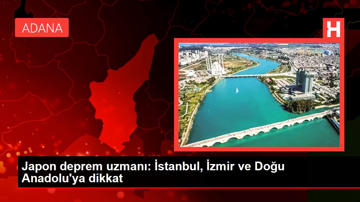 Japon deprem uzmanı: İstanbul, İzmir ve Doğu Anadolu'ya dikkat