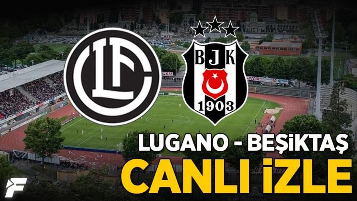 Lugano - Beşiktaş maçı CANLI izle | Tüm detaylar