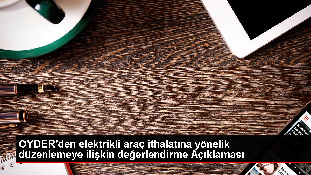 OYDER, Elektrikli Araç İthalatına İlişkin Tebliğe Eleştiri ve Önerilerde Bulundu