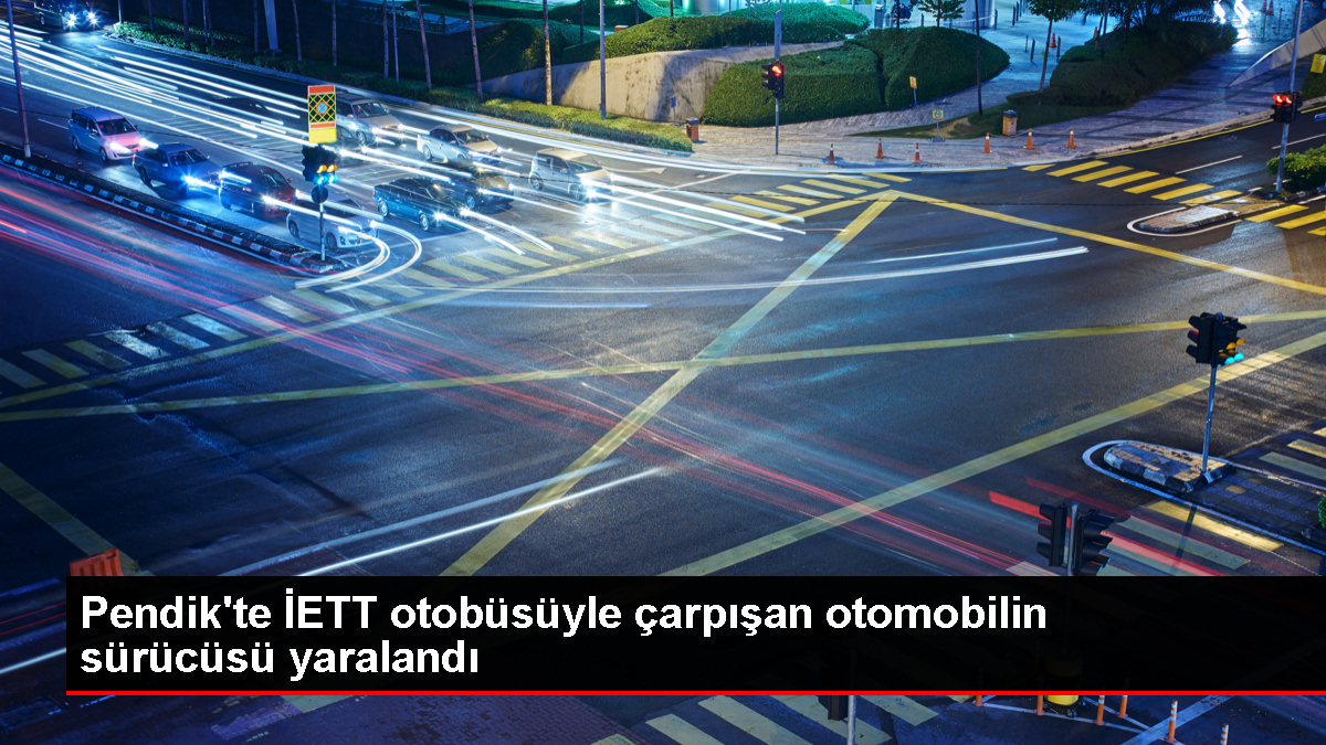 Pendik'te İETT otobüsüyle otomobil çarpışması sonucu 1 kişi yaralandı