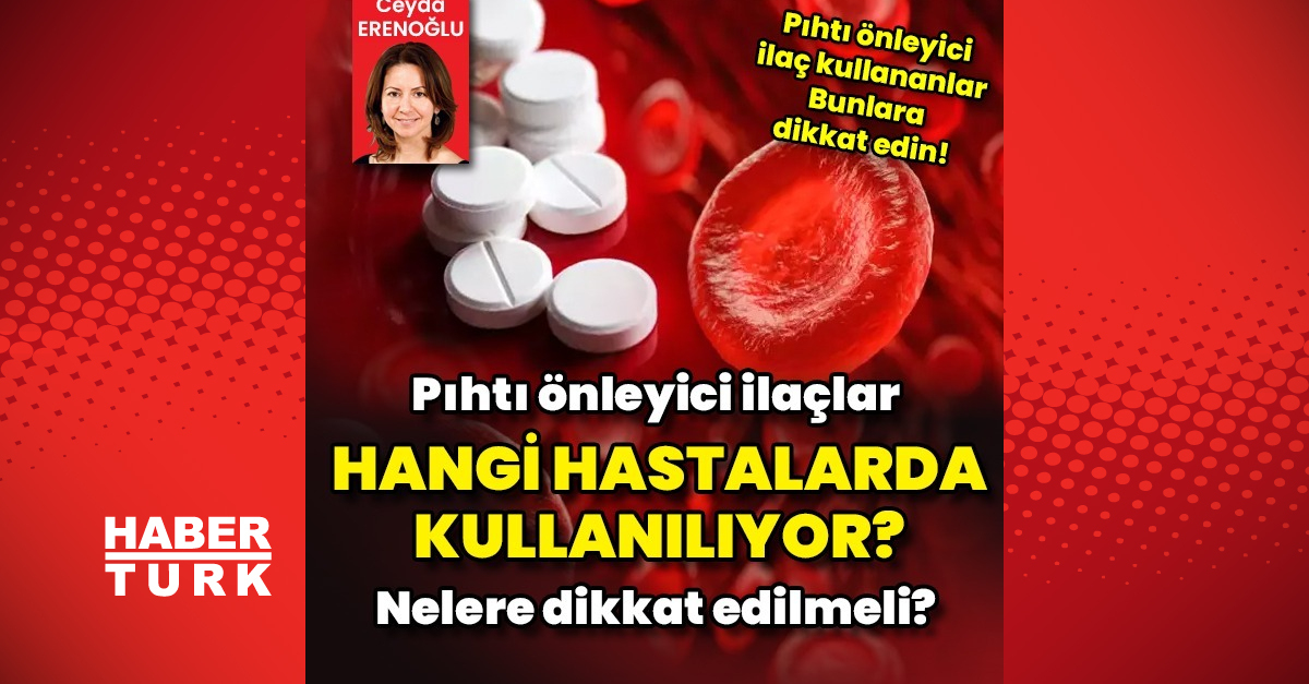 Pıhtı önleyici ilaçlar hangi hastalarda kullanılıyor? Nelere dikkat edilmeli?