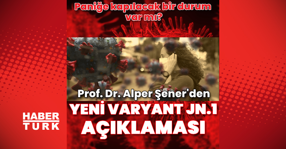 Prof. Dr. Şener'den JN.1 açıklaması: Paniğe kapılacak bir durum yok