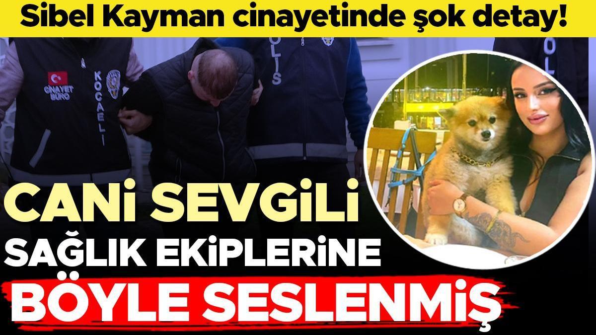 Sibel Kayman cinayetinde şok detay! Genç kızı öldüren erkek arkadaşı sağlık ekiplerine böyle seslenmiş