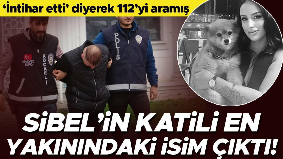 Sibel'in katili en yakınındaki isim çıktı! 'İntihar etti' diyerek 112'yi aramış