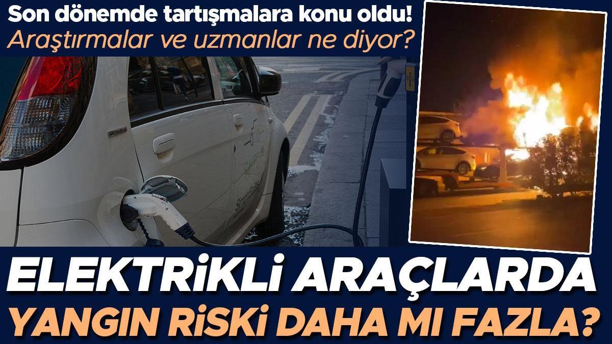 Son dönemde tartışmalara konu oldu: Elektrikli araçlarda yangın riski diğer araçlara göre daha mı yüksek? Araştırmalar ve uzmanlar ne diyor?