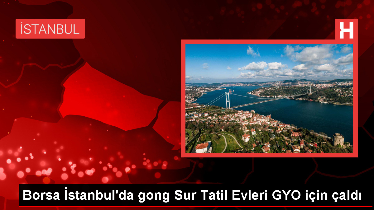 Sur Tatil Evleri GYO Borsa İstanbul'da işlem görmeye başladı