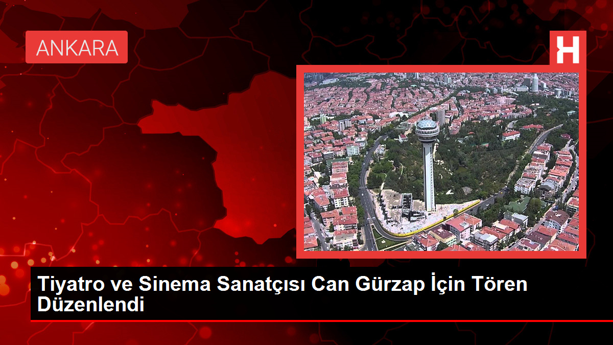 Tiyatro ve Sinema Sanatçısı Can Gürzap İçin Tören Düzenlendi