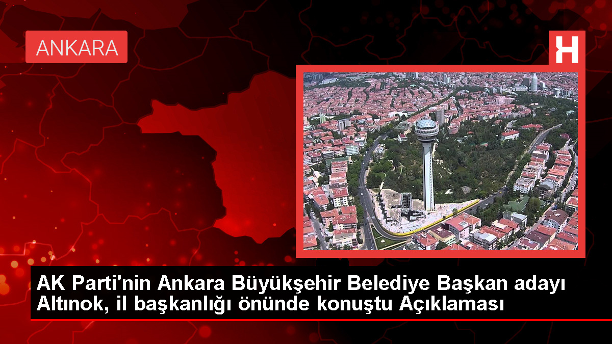 AK Parti Ankara Büyükşehir Belediye Başkan Adayı Turgut Altınok: Ankara'mızı hak ettiği yere taşıyacağız