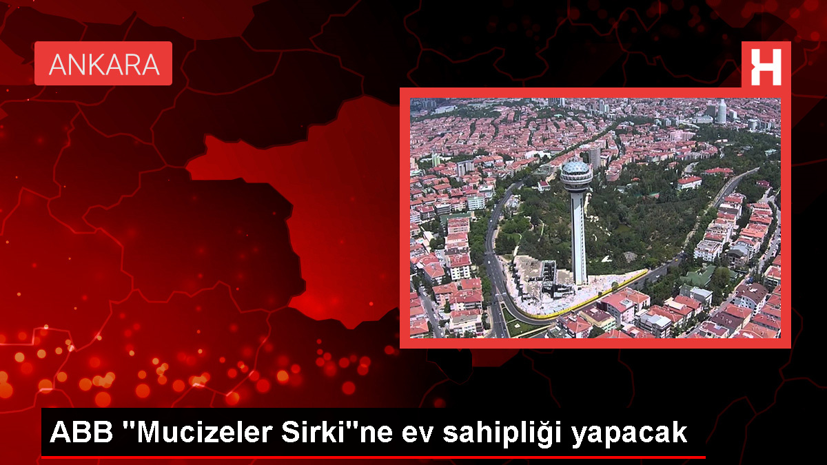 Ankara Büyükşehir Belediyesi Mucizeler Sirki Etkinliğine Ev Sahipliği Yapacak