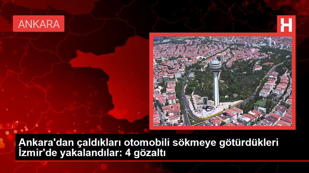 Ankara'dan çalınan otomobili sökmeye götürdükleri İzmir'de yakalandılar: 4 gözaltı