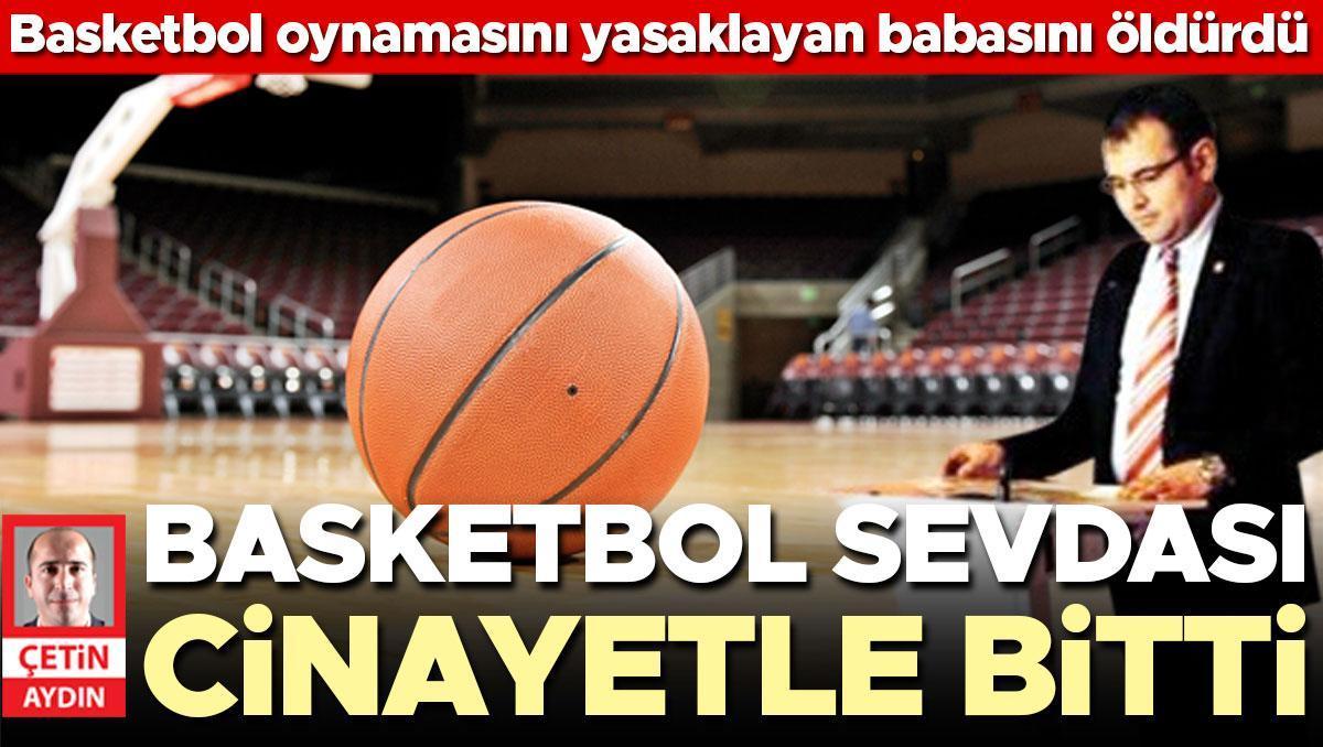 Basketbol sevdası cinayetle bitti