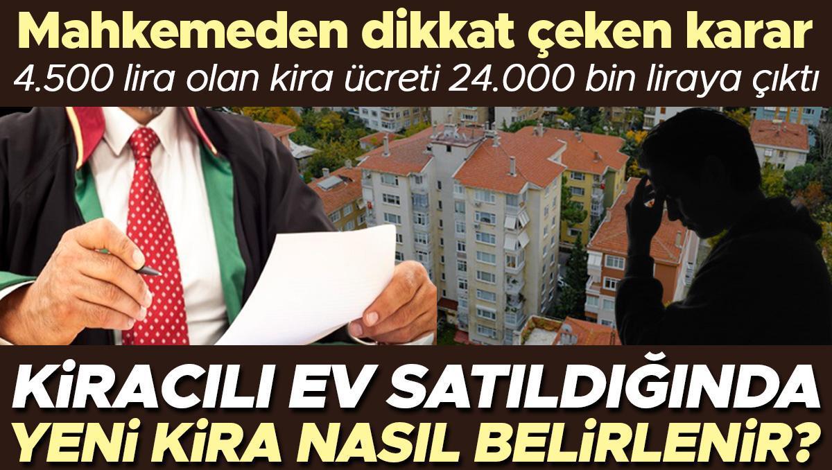 Mahkemeden dikkat çeken karar: Yeni ev sahibinin 4500 lira olan kirayı 24.000 liraya çıkarma talebi onaylandı… Kiracılı ev satıldığında kira ücreti nasıl...