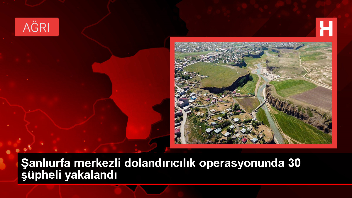 Şanlıurfa Merkezli Dolandırıcılık Operasyonunda 30 Şüpheli Gözaltına Alındı