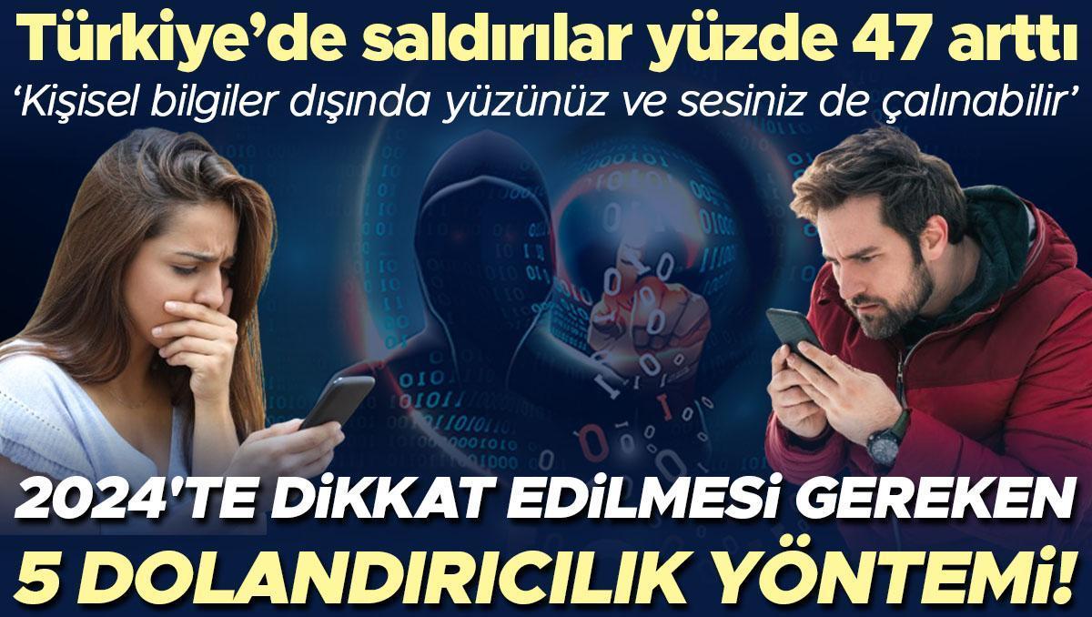 2024'te dikkat edilmesi gereken 5 dolandırıcılık yöntemi! Türkiye’de saldırılar yüzde 47 arttı... ‘Kişisel bilgiler dışında yüzünüz ve sesiniz de çalınabilir’