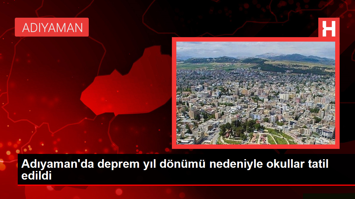 Adıyaman'da deprem yıl dönümü nedeniyle okullar tatil edildi