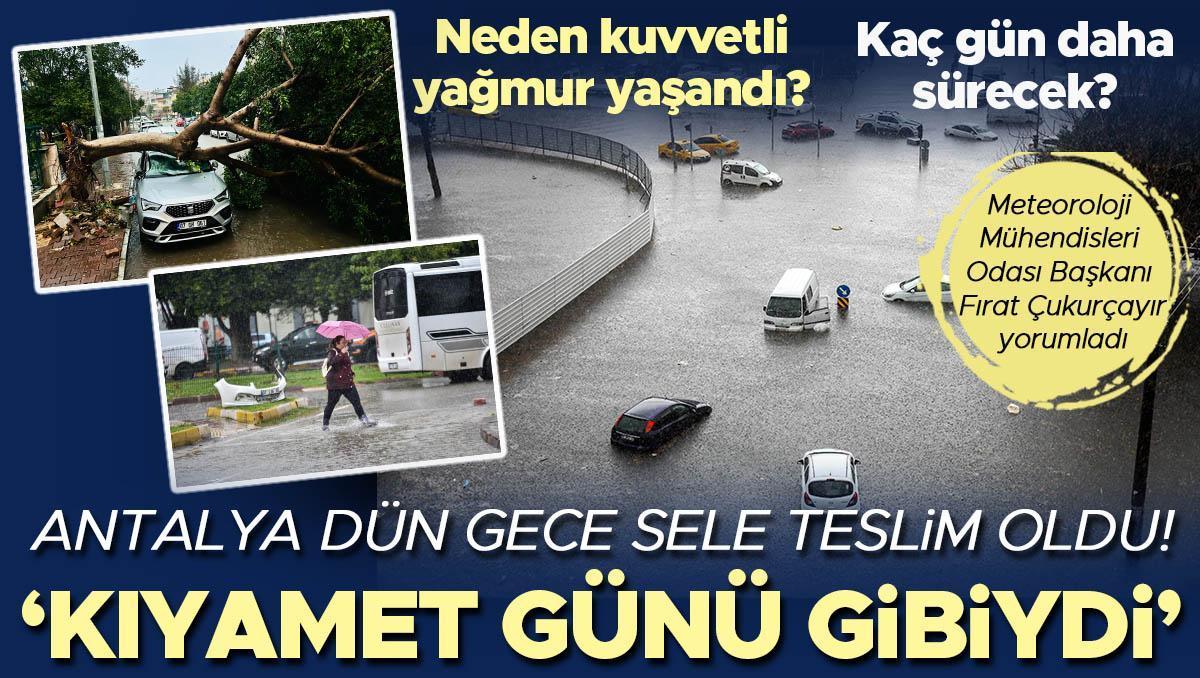 Antalya dün gece sele teslim oldu! Sağanak neden bu kadar kuvvetli yağdı? 'Kıyamet günü gibiydi...'