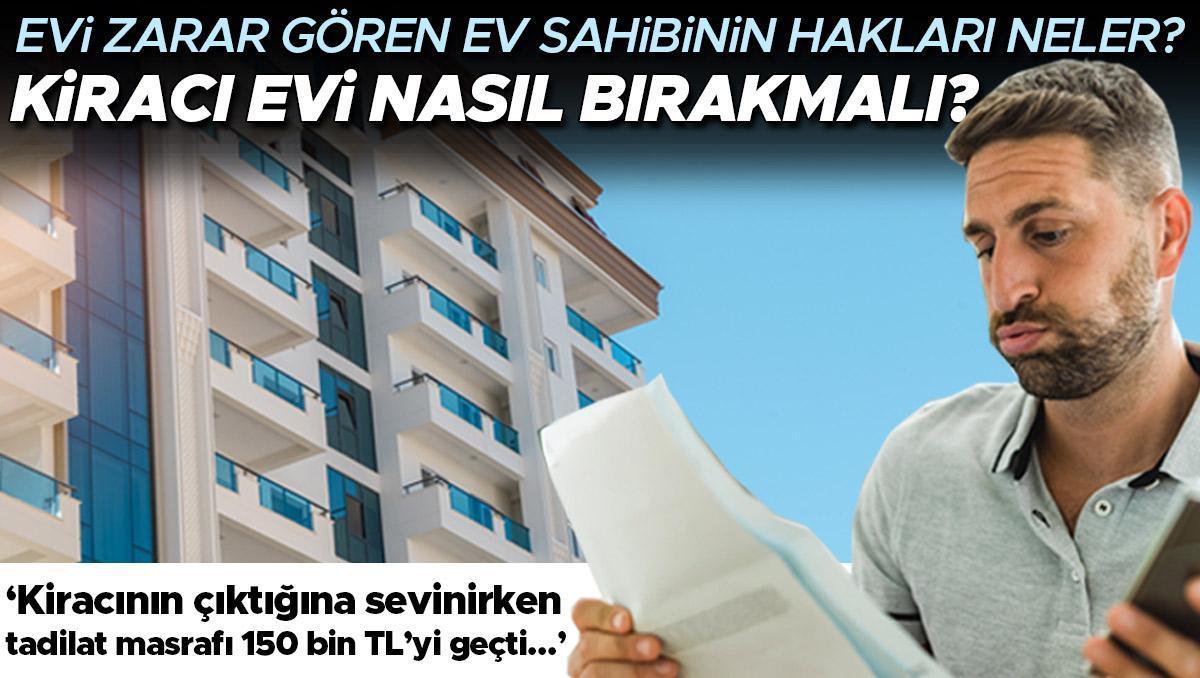 ‘Kiracının çıktığına sevinirken tadilat masrafı 150 bin TL’yi geçti…’ Kiracı evi nasıl bırakmalı? Evi zarar gören ev sahibinin hakları neler?