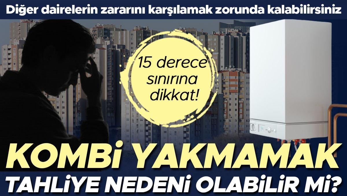 Kombi yakmamak tahliye nedeni olabilir mi? 15 derece sınırına dikkat! Diğer dairelerin maddi zararını karşılamak zorunda kalabilirsiniz...