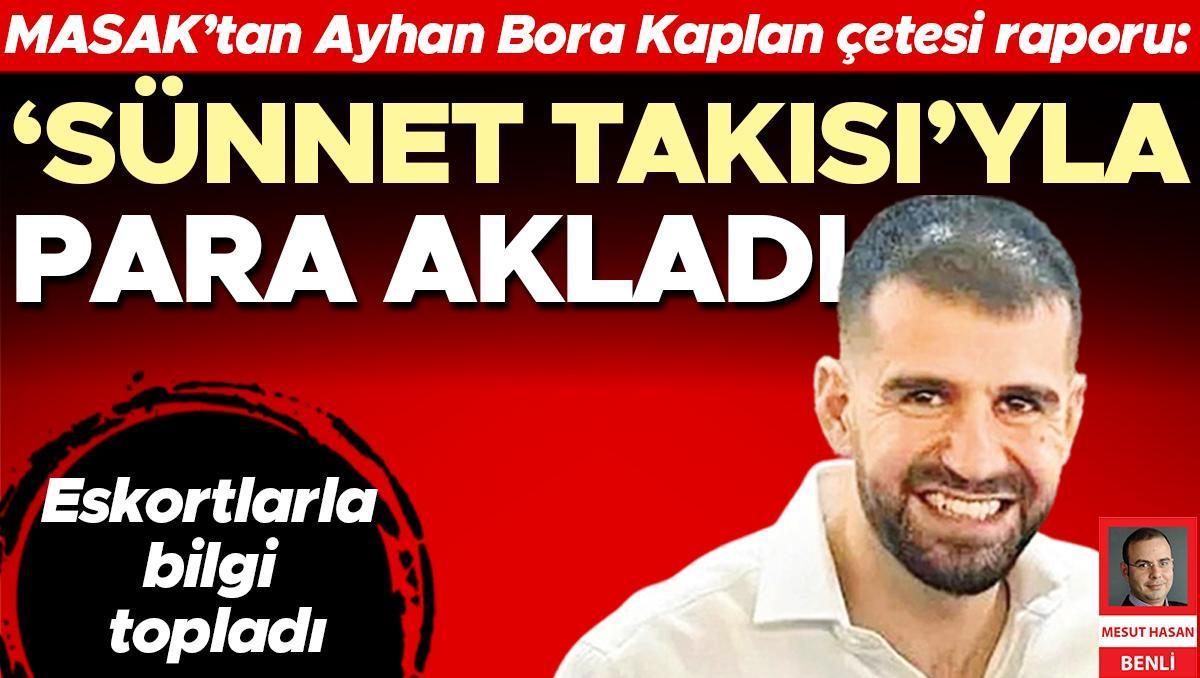 MASAK’tan Ayhan Bora Kaplan çetesi raporu: ‘Sünnet Takısı’yla para akladı