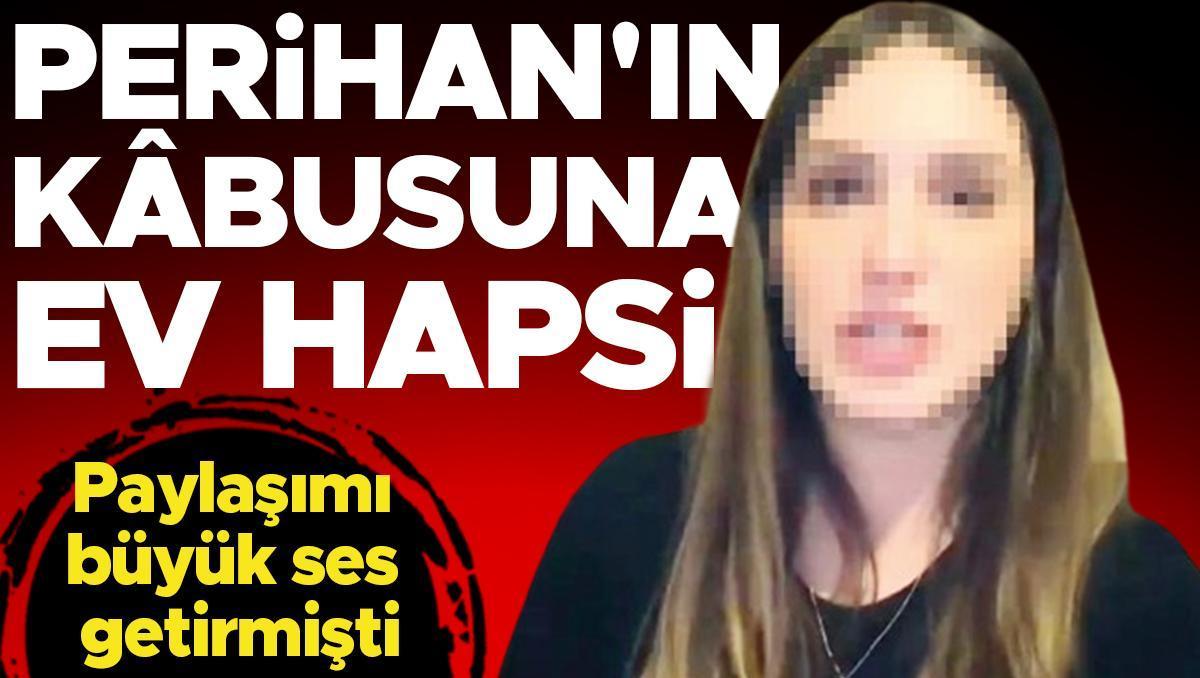 Perihan’ın kabusuna ev hapsi