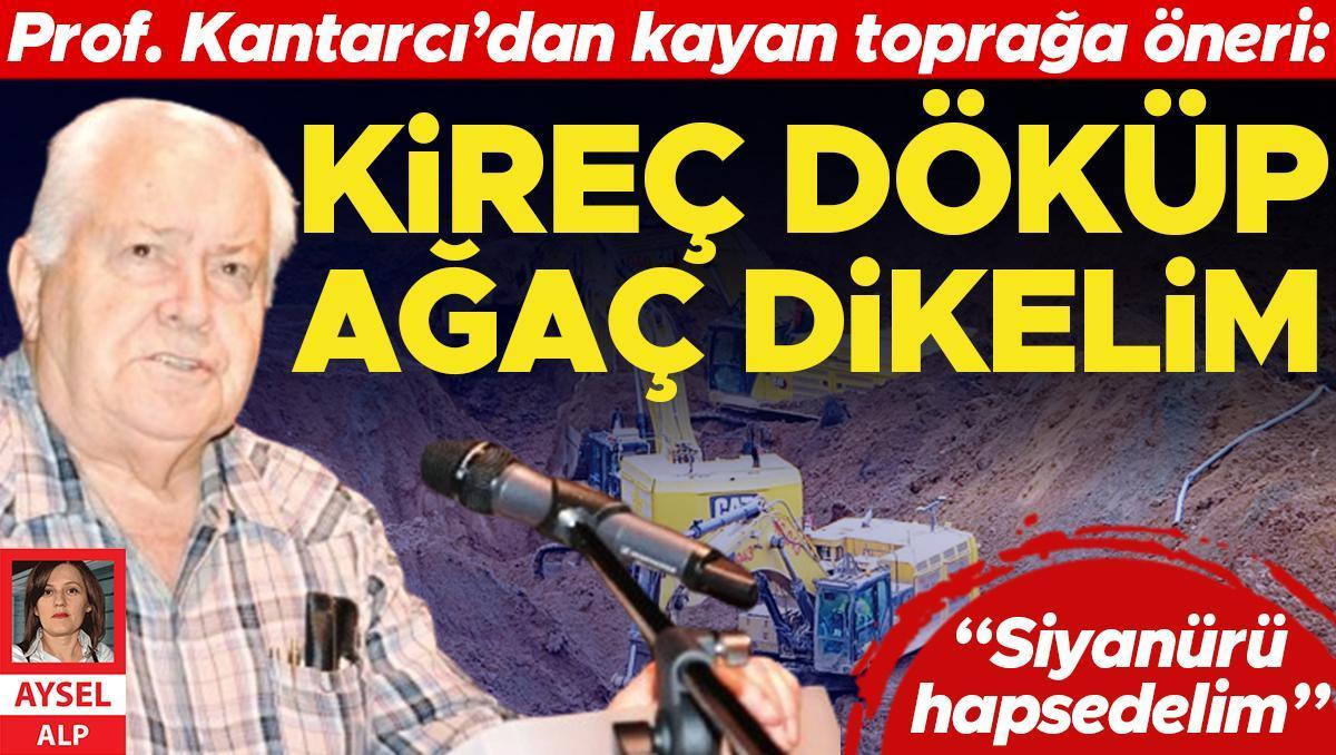 Prof. Kantarcı’dan kayan toprağa öneri: Kireç döküp ağaç dikelim