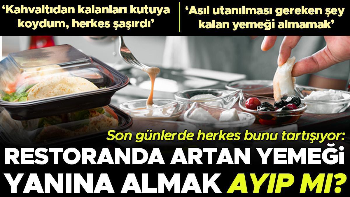 Restoranda artan yemeği yanında götürmek ayıp mı? ‘Türkiye'de bunun normalleşmesi gerekiyor, asıl utanılması gereken şey kalan yemeği almamak!’