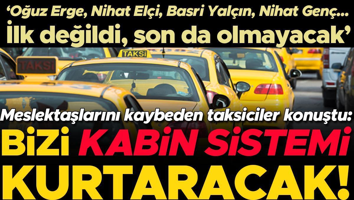 Taksiciler meslektaşlarının öldürülmesi hakkında konuştu: Bizi kabinli araçlar kurtaracak!
