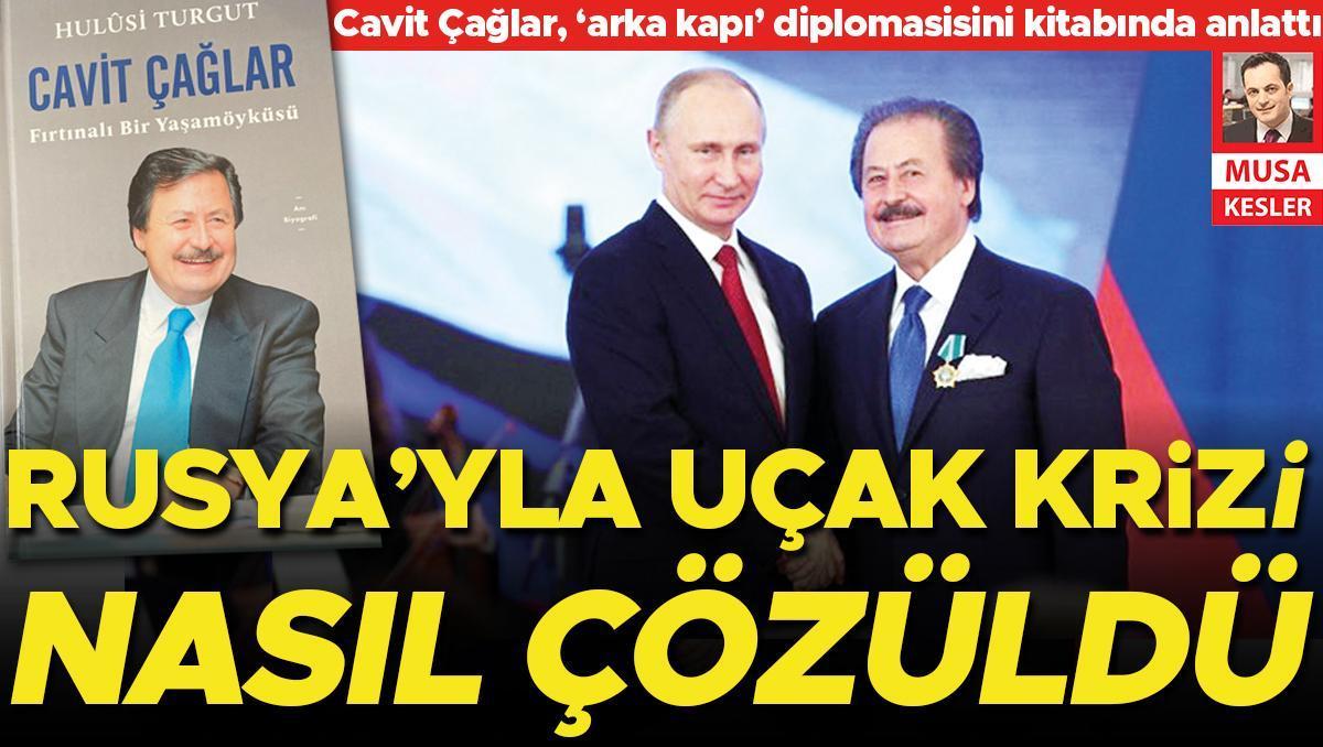 Cavit Çağlar kitabında anlattı: Rusya’yla uçak krizi nasıl çözüldü