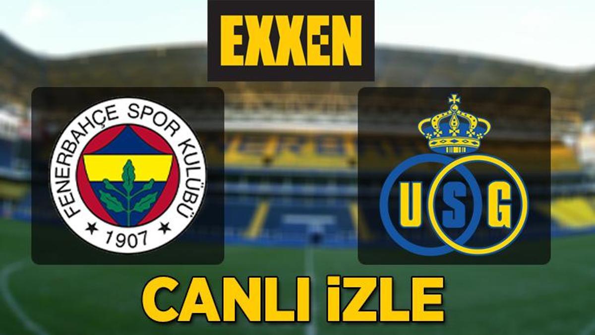 Fenerbahçe - SG Union maçı Exxen canlı izle | FB - Saint Gilloise Exxen şifresiz yayın