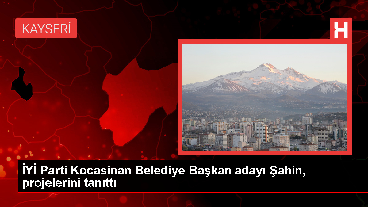 İYİ Parti Kocasinan Belediye Başkan Adayı Yurder Şahin Projelerini Tanıttı