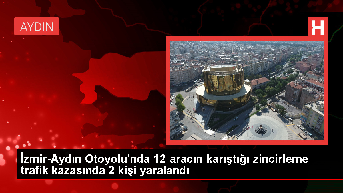 İzmir-Aydın Otoyolu'nda 12 araçlı zincirleme trafik kazası: 2 yaralı