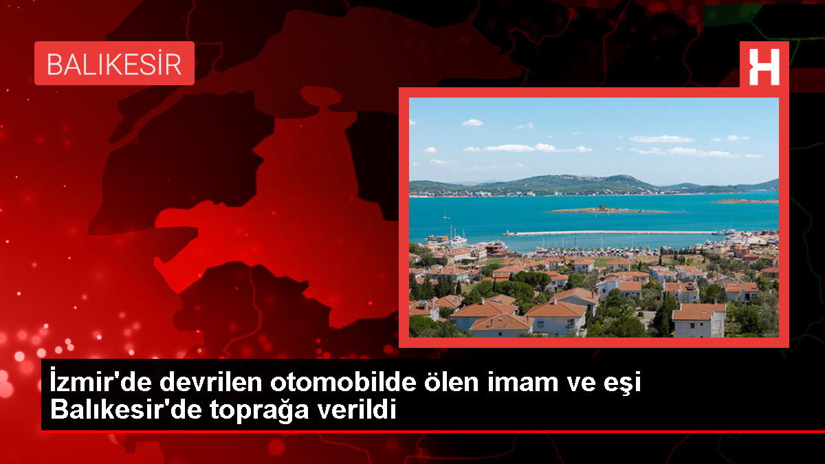 İzmir'de otomobil kazasında hayatını kaybeden imam ve eşi Balıkesir'de defnedildi