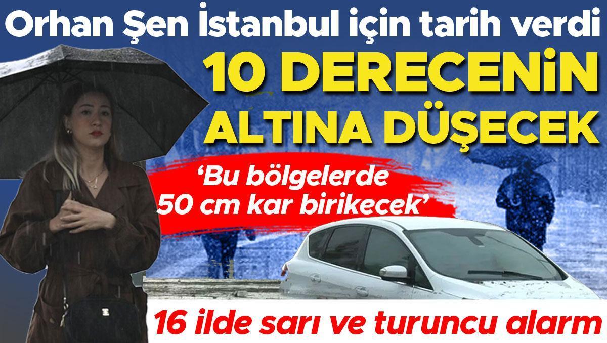 Meteoroloji'den 16 ile sarı ve turuncu kodlu uyarı! Orhan Şen tarih vererek uyardı: İstanbul'da sıcaklık 10 derenin altına düşecek