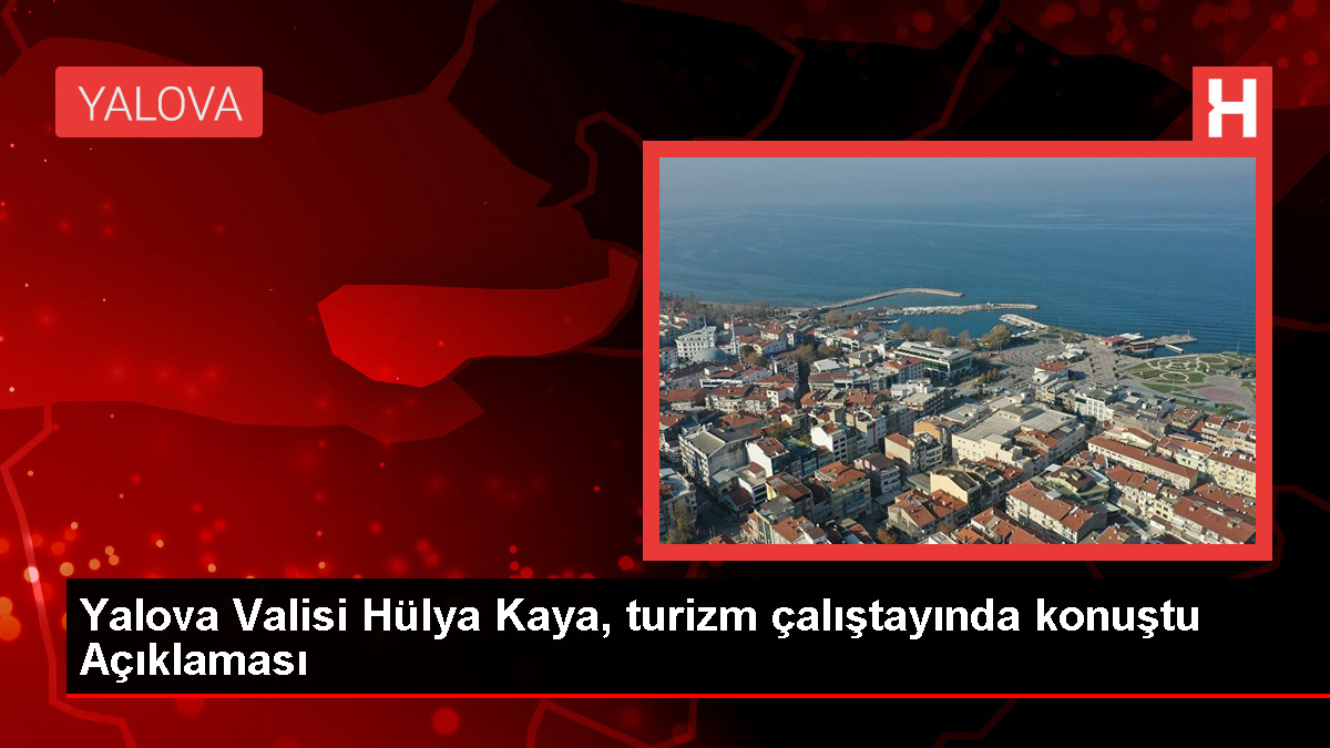 Yalova Valisi Hülya Kaya, Yalova'nın turizm potansiyelini geliştirmek için çalışıyor