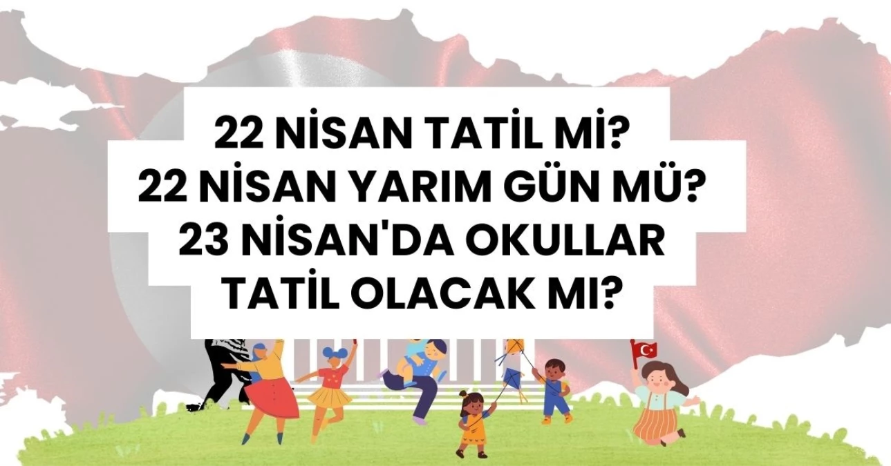 22 NİSAN okullar tatil mi? 22 Nisan'da okullar tatil olacak mı?