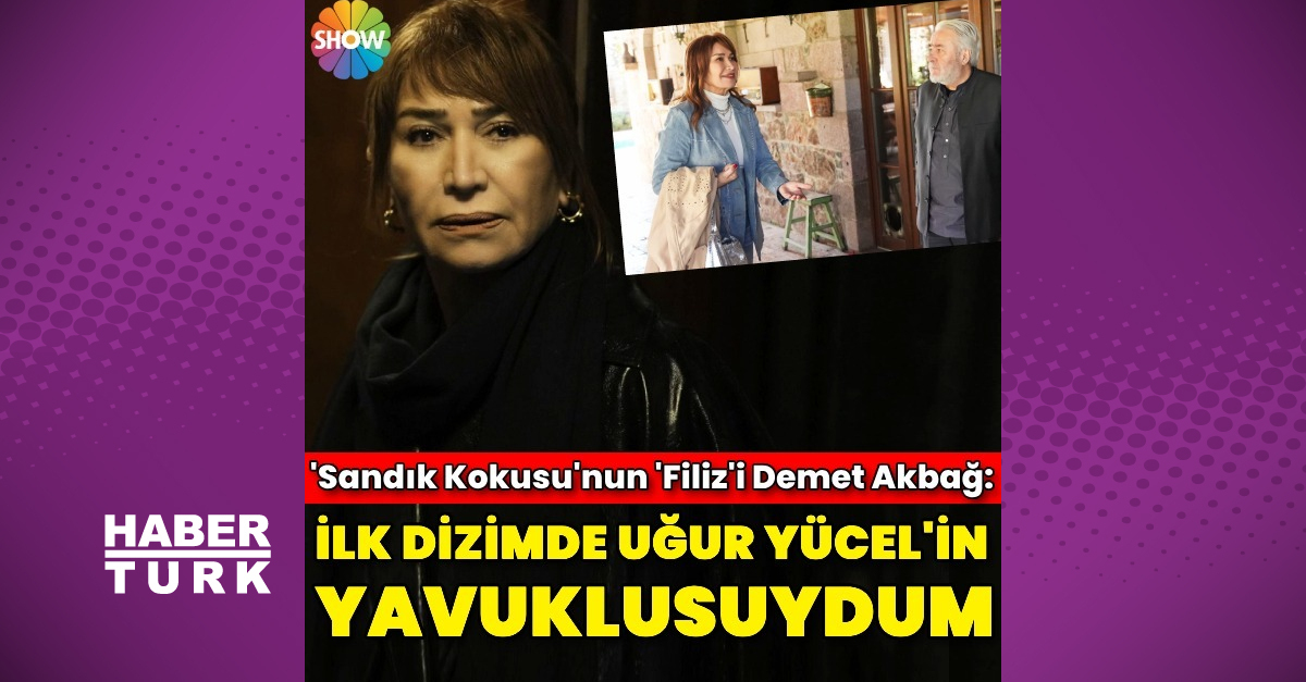 Demet Akbağ: İlk dizimde Uğur Yücel'in yavuklusuydum