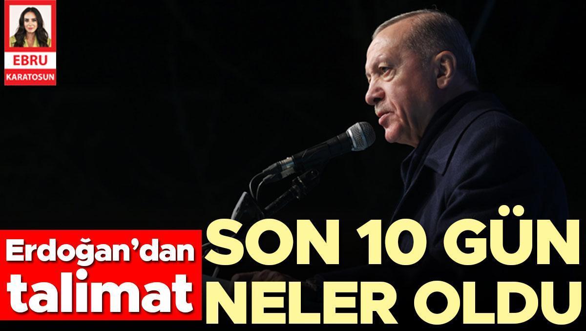 Erdoğan’dan talimat! Son 10 gün neler oldu